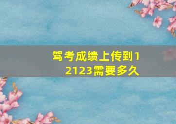 驾考成绩上传到12123需要多久