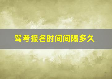 驾考报名时间间隔多久