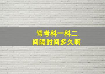 驾考科一科二间隔时间多久啊