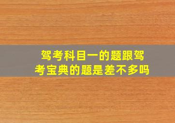 驾考科目一的题跟驾考宝典的题是差不多吗