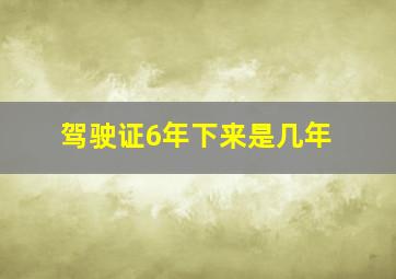 驾驶证6年下来是几年