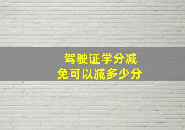 驾驶证学分减免可以减多少分