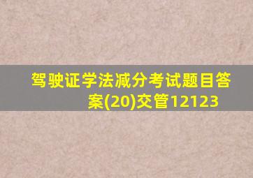 驾驶证学法减分考试题目答案(20)交管12123