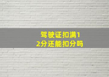 驾驶证扣满12分还能扣分吗