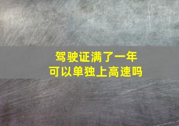 驾驶证满了一年可以单独上高速吗