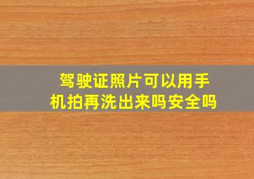 驾驶证照片可以用手机拍再洗出来吗安全吗