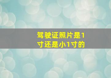 驾驶证照片是1寸还是小1寸的