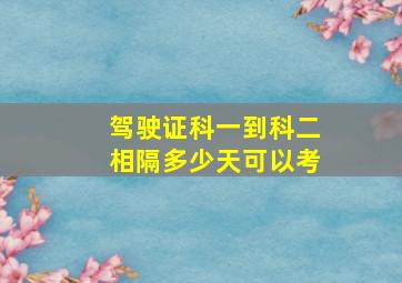 驾驶证科一到科二相隔多少天可以考