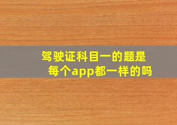 驾驶证科目一的题是每个app都一样的吗