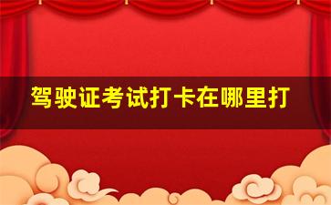 驾驶证考试打卡在哪里打