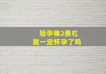 验孕棒2条杠就一定怀孕了吗