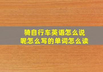 骑自行车英语怎么说呢怎么写的单词怎么读