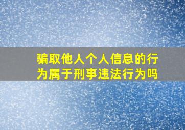 骗取他人个人信息的行为属于刑事违法行为吗