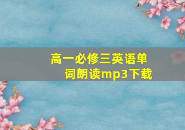 高一必修三英语单词朗读mp3下载