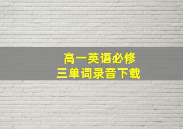 高一英语必修三单词录音下载