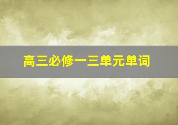 高三必修一三单元单词