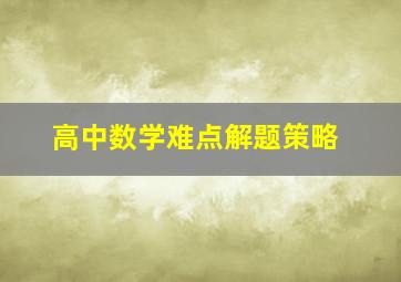 高中数学难点解题策略