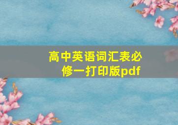 高中英语词汇表必修一打印版pdf