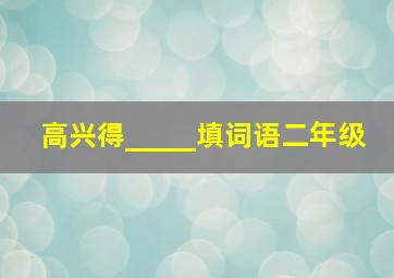 高兴得_____填词语二年级