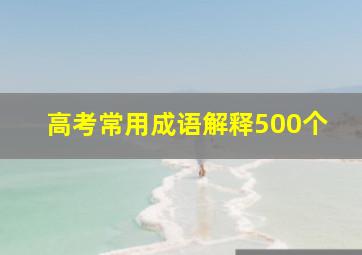 高考常用成语解释500个