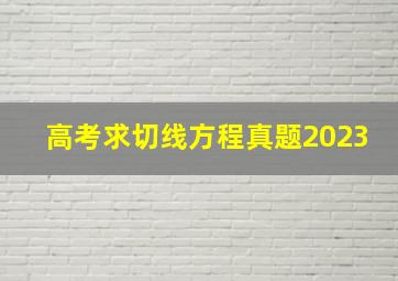 高考求切线方程真题2023