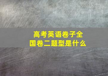 高考英语卷子全国卷二题型是什么