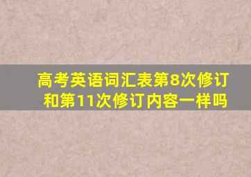 高考英语词汇表第8次修订和第11次修订内容一样吗