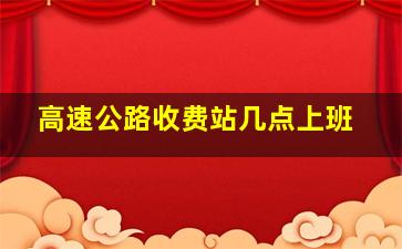 高速公路收费站几点上班