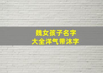 魏女孩子名字大全洋气带沐字