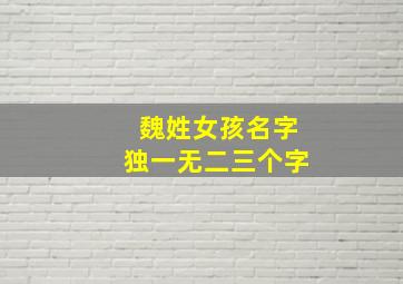 魏姓女孩名字独一无二三个字