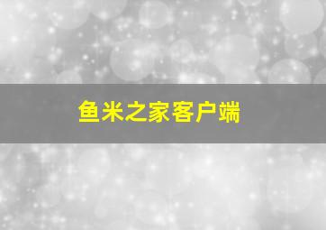 鱼米之家客户端