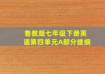 鲁教版七年级下册英语第四单元A部分提纲