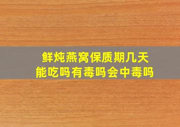 鲜炖燕窝保质期几天能吃吗有毒吗会中毒吗