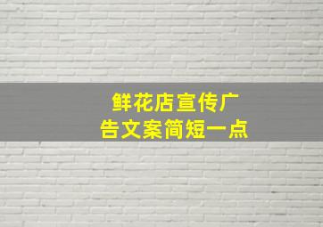 鲜花店宣传广告文案简短一点