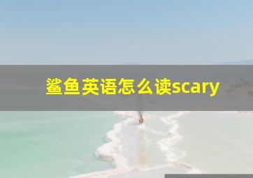 鲨鱼英语怎么读scary