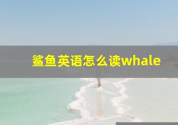 鲨鱼英语怎么读whale