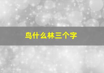 鸟什么林三个字