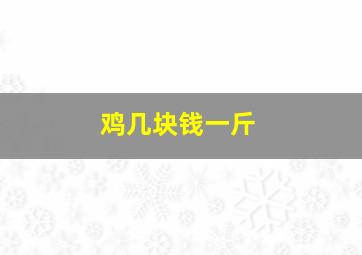 鸡几块钱一斤