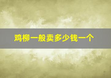 鸡柳一般卖多少钱一个