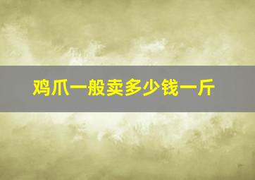 鸡爪一般卖多少钱一斤