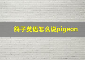 鸽子英语怎么说pigeon