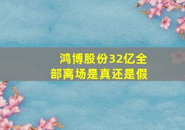 鸿博股份32亿全部离场是真还是假