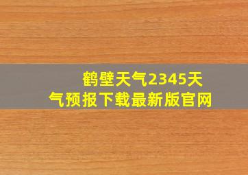 鹤壁天气2345天气预报下载最新版官网