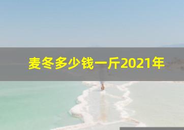 麦冬多少钱一斤2021年