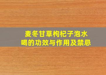 麦冬甘草枸杞子泡水喝的功效与作用及禁忌