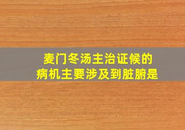 麦门冬汤主治证候的病机主要涉及到脏腑是