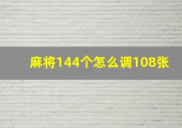 麻将144个怎么调108张