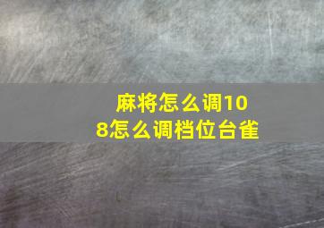 麻将怎么调108怎么调档位台雀