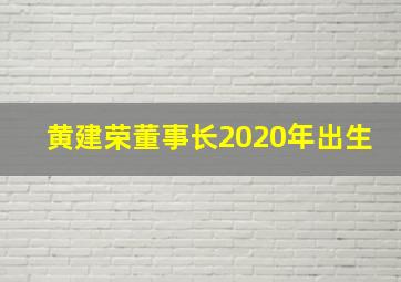 黄建荣董事长2020年出生