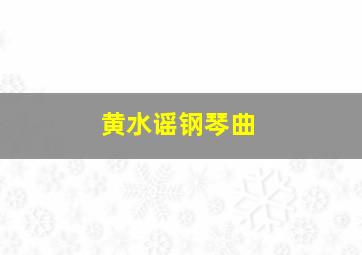 黄水谣钢琴曲